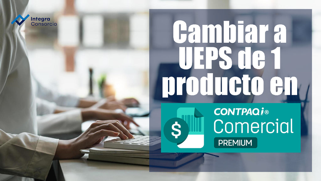 ¿Requieres Cambiar a UEPS de 1 producto en el sistema de Comercial Premium?