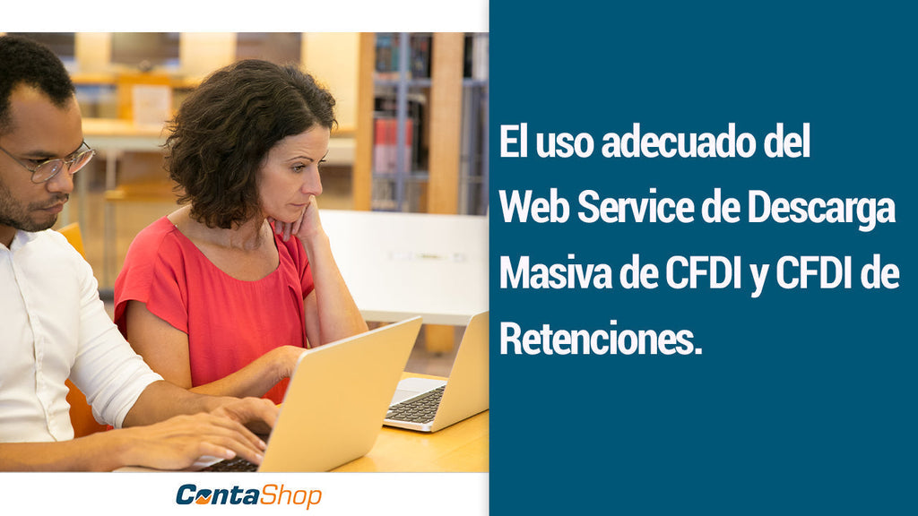 El uso adecuado del Web Service de Descarga Masiva de CFDI y CFDI de Retenciones.