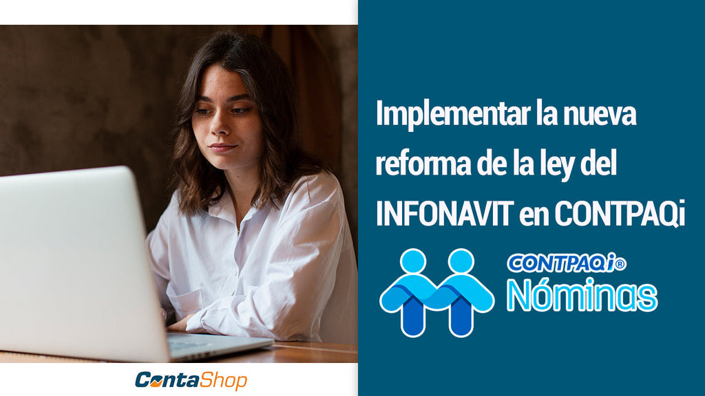 Implementar la nueva reforma de la ley del INFONAVIT en CONTPAQi